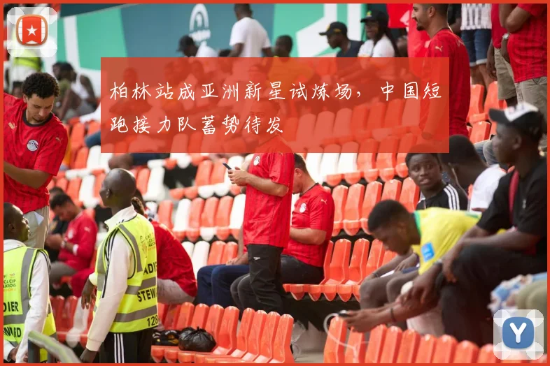 柏林站成亚洲新星试炼场，中国短跑接力队蓄势待发